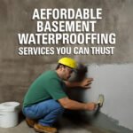 Affordable Basement Waterproofing Services You Can Trust